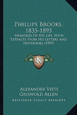 Phillips Brooks, 1835-1893: Memories Of His Life, With Extracts From His Letters And Notebooks (1907) by Allen, Alexander Viets Griswold