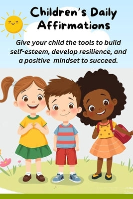 Children's' Affirmation: Give your child the tools to build self-esteem, develop resilience, and a positive mindset to succeed. by Willis, Kelly Nan