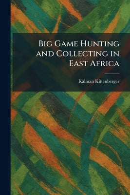 Big Game Hunting and Collecting in East Africa by Kittenberger, Kalman