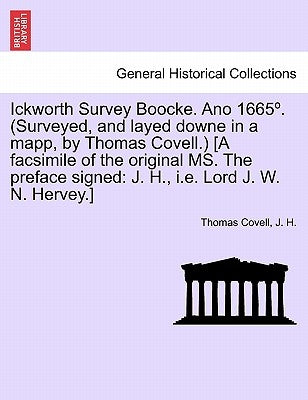 Ickworth Survey Boocke. Ano 1665 . (Surveyed, and Layed Downe in a Mapp, by Thomas Covell.) [A Facsimile of the Original Ms. the Preface Signed: J. H. by Covell, Thomas