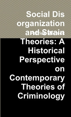 Social Disorganization and Strain Theories: A Historical Perspective on Contemporary Theories of Criminology by Mernick, Patrick