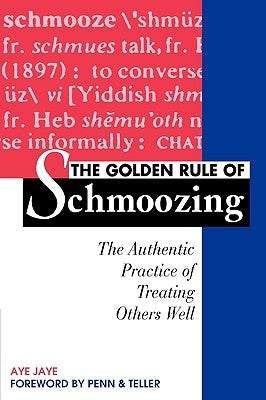 Golden Rule of Schmoozing: The Authentic Practice of Treating Others Well by Jaye, Aye