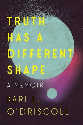 Truth Has a Different Shape by O'Driscoll, Kari