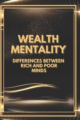 Wealth Mentality: Differences between Rich and Poor Minds by Libres, Mentes