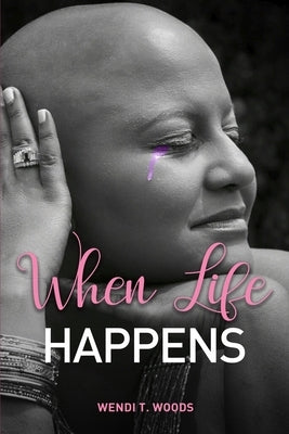 When Life Happens by Woods, Wendi T.