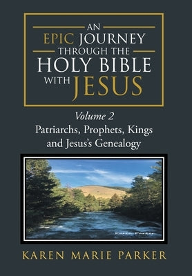 An Epic Journey through the Holy Bible with Jesus: Volume 2: Patriarchs, Prophets, Kings and Jesus's Genealogy by Parker, Karen Marie