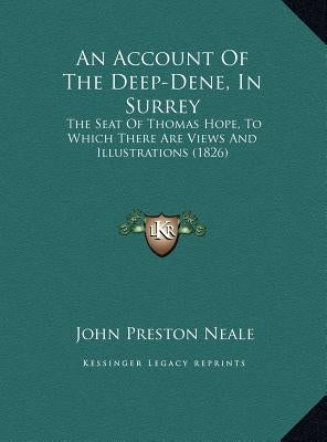 An Account Of The Deep-Dene, In Surrey: The Seat Of Thomas Hope, To Which There Are Views And Illustrations (1826) by Neale, John Preston