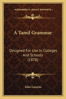 A Tamil Grammar: Designed For Use In Colleges And Schools (1878) by Lazarus, John