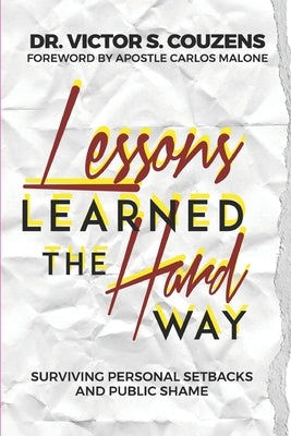 Lessons Learned The Hard Way: Surviving Personal Setbacks and Public Shame by Couzens, Victor S.