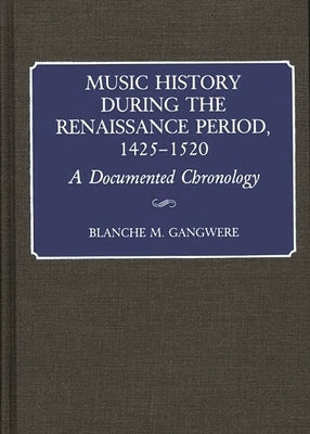 Music History During the Renaissance Period, 1425-1520: A Documented Chronology by Gangwere, Blanche
