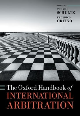 The Oxford Handbook of International Arbitration by Schultz, Thomas
