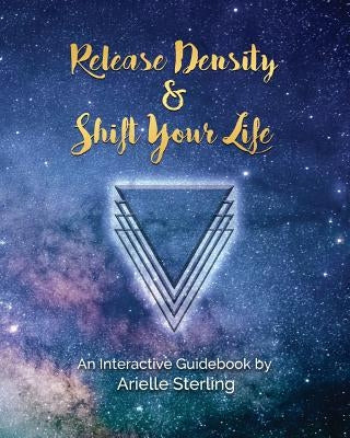 Release Density & Shift Your Life by Sterling, Arielle