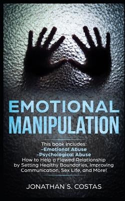 Emotional Manipulation: 2 Manuscripts - Emotional Abuse, Psychological Abuse. How to Help a Flawed Relationship by Setting Healthy Boundaries, by S. Costas, Jonathan