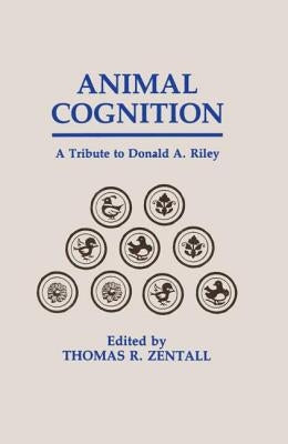 Animal Cognition: A Tribute To Donald A. Riley by Zentall, Thomas R.