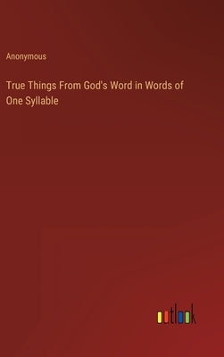 True Things From God's Word in Words of One Syllable by Anonymous