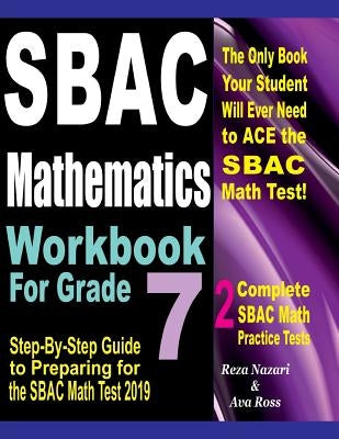 SBAC Mathematics Workbook For Grade 7: Step-By-Step Guide to Preparing for the SBAC Math Test 2019 by Ross, Ava