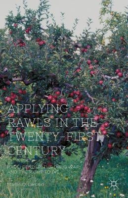 Applying Rawls in the Twenty-First Century: Race, Gender, the Drug War, and the Right to Die by Carcieri, M.