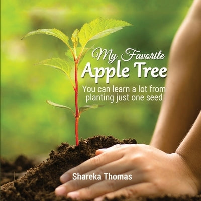 My Favorite Apple Tree: You can lean a lot from planting just one seed by Thomas, Shareka