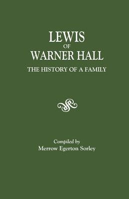 Lewis of Warner Hall: The History of a Family, Including the Genealogy of Descendants in Both the Male and Female Lines, Biographical Sketch by Sorley, Merrow E.