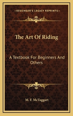 The Art Of Riding: A Textbook For Beginners And Others by McTaggart, M. F.