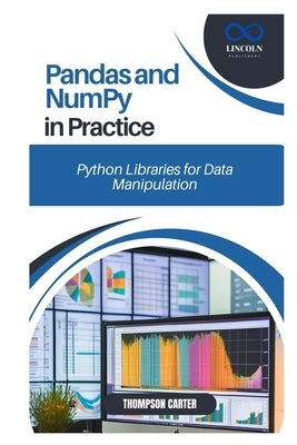 Pandas and NumPy in Practice: Python Libraries for Data Manipulation by Carter, Thompson