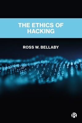 The Ethics of Hacking by W. Bellaby, Ross