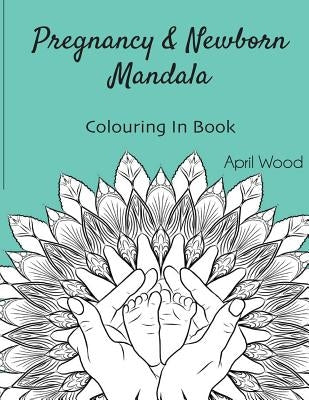 Pregnancy and Newborn Mandala Colouring In Book by Wood, April