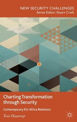 Charting Transformation Through Security: Contemporary Eu-Africa Relations by Haastrup, T.