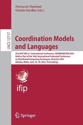 Coordination Models and Languages: 23rd Ifip Wg 6.1 International Conference, Coordination 2021, Held as Part of the 16th International Federated Conf by Damiani, Ferruccio