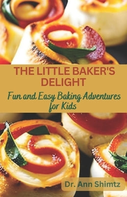 The Little Baker's Delight: Fun and Easy Baking Adventures for Kids by Shimtz, Ann