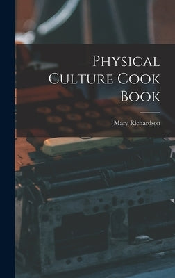 Physical Culture Cook Book by Richardson, Mary