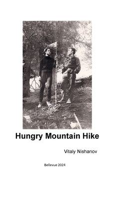 Hungry Mountain Hike: How to survive seven days in the mountains without tents, sleeping bags, food, or even matches by Nishanov, Vitaly