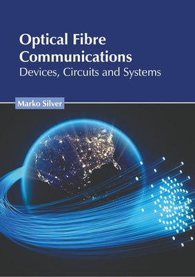 Optical Fibre Communications: Devices, Circuits and Systems by Silver, Marko