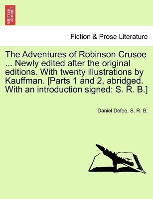 The Adventures of Robinson Crusoe ... Newly Edited After the Original Editions. with Twenty Illustrations by Kauffman. [Parts 1 and 2, Abridged. with by Defoe, Daniel