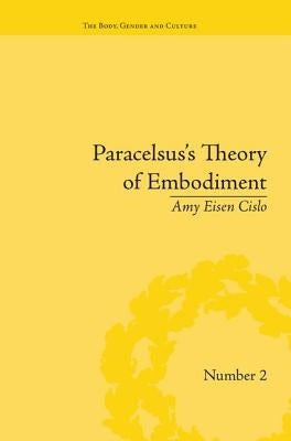 Paracelsus's Theory of Embodiment: Conception and Gestation in Early Modern Europe by Cislo, Amy Eisen