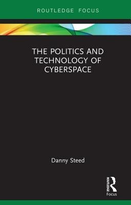 The Politics and Technology of Cyberspace by Steed, Danny