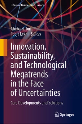 Innovation, Sustainability, and Technological Megatrends in the Face of Uncertainties: Core Developments and Solutions by Turi, Abeba N.