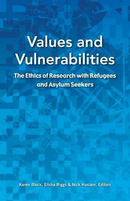 Values and Vulnerabilities: The Ethics of Research with Refugees and Asylum Seekers by Block, Karen