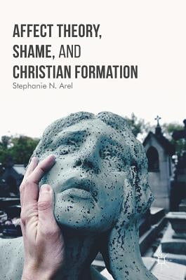 Affect Theory, Shame, and Christian Formation by Arel, Stephanie N.