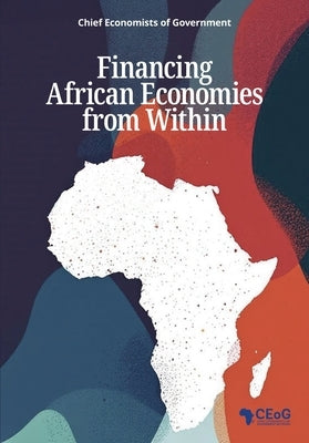 Financing African Economies from Within by Chief Economists of Government