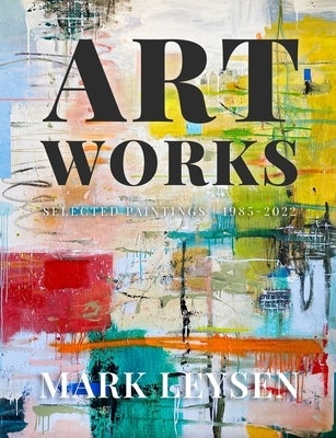 Art Works: Selected Paintings 1985-2022 by Leysen, Mark
