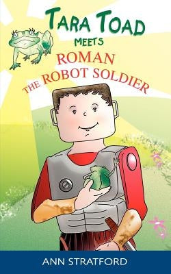 Tara Toad Meets Roman the Robot Soldier by Stratford, Ann