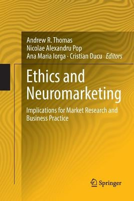 Ethics and Neuromarketing: Implications for Market Research and Business Practice by Thomas, Andrew R.