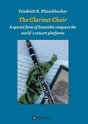 The Clarinet Choir by Pfatschbacher, Friedrich K.