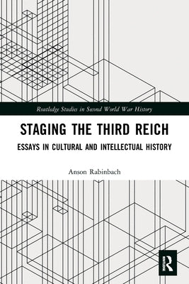 Staging the Third Reich: Essays in Cultural and Intellectual History by Rabinbach, Anson