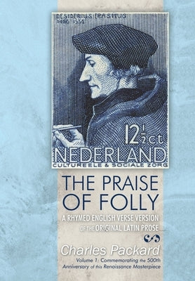 The Praise of Folly: A Rhymed English Verse Version of the Original Latin Prose by Packard, Charles