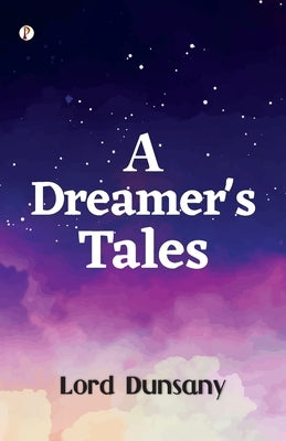 A Dreamer Tales by Dunsany, Lord