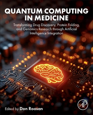 Quantum Computing in Medicine: Transforming Drug Discovery, Protein Folding, and Genomics Research Through Artificial Intelligence Integration by Roosan, Don