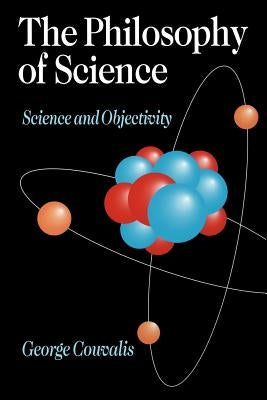 The Philosophy of Science: Science and Objectivity by Couvalis, George