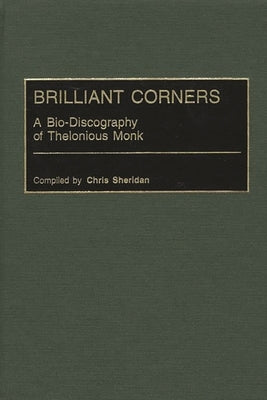 Brilliant Corners: A Bio-Discography of Thelonious Monk by Sheridan, Chris